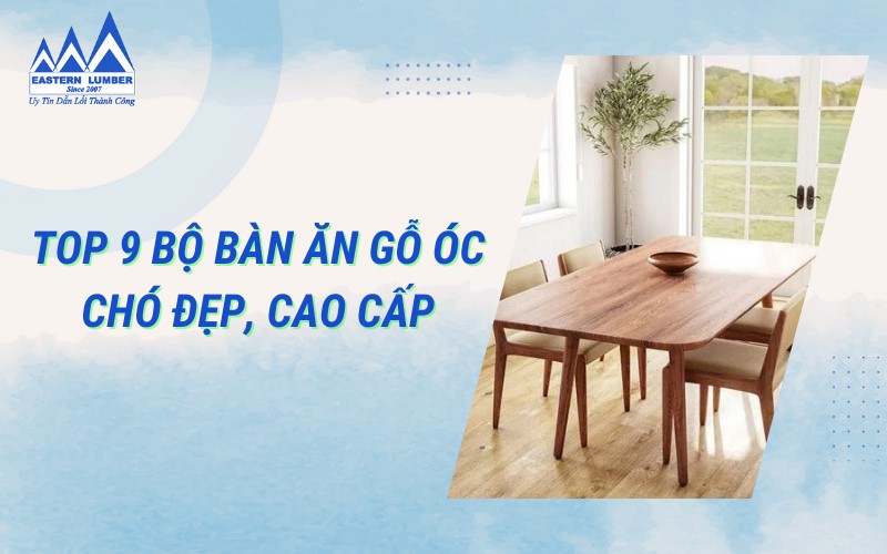 Top 9 bộ bàn ăn gỗ Óc Chó đẹp, cao cấp, cập nhật xu hướng mới nhất