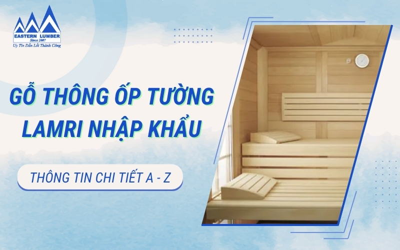 Gỗ thông ốp tường Lamri nhập khẩu: Thông tin chi tiết A-Z
