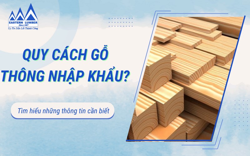 Quy cách gỗ thông nhập khẩu thông dụng hiện nay trên thị trường